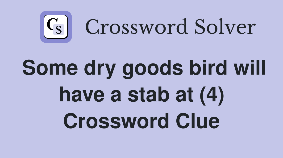 Some dry goods bird will have a stab at (4) Crossword Clue Answers